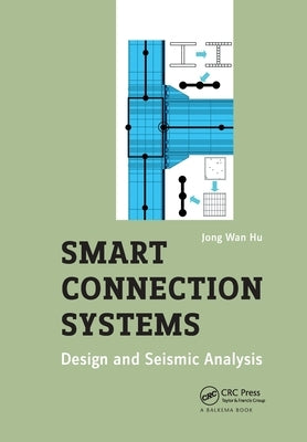 Smart Connection Systems: Design and Seismic Analysis by Hu, Jong Wan