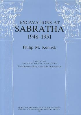 Excavations at Sabratha 1948-1951: A Report on the Excavations Conducted by Dame Kathleen Kenyon and John Ward-Perkins by Kenrick, Philip