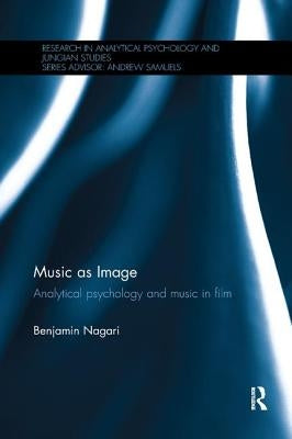 Music as Image: Analytical psychology and music in film by Nagari, Benjamin