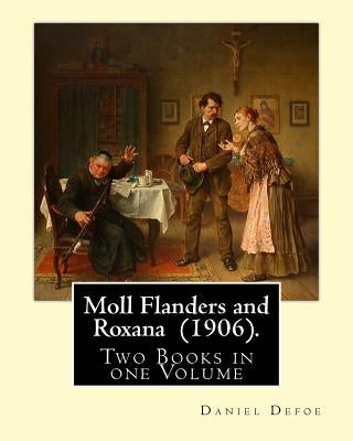 Moll Flanders and Roxana (1906). By: Daniel Defoe: Two Books in one Volume by Defoe, Daniel