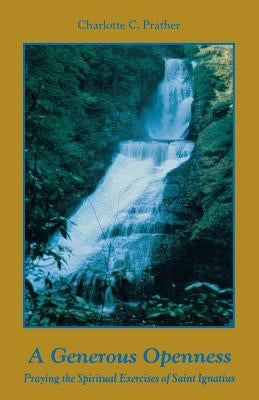 A Generous Openness:: Praying the Spiritual Exercises of Saint Ignatius. by Prather, Charlotte