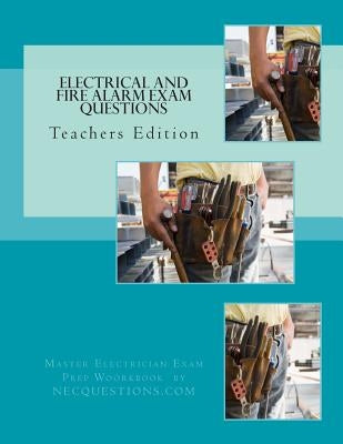 Teachers Edition Electrical and Fire Alarm Exam Questions by Questions, Nec