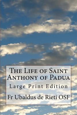 The Life of Saint Anthony of Padua: Large Print Edition by de Rieti Osf, Ubaldus