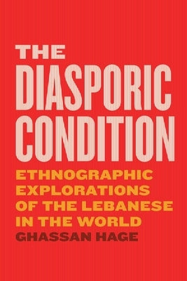 The Diasporic Condition: Ethnographic Explorations of the Lebanese in the World by Hage, Ghassan