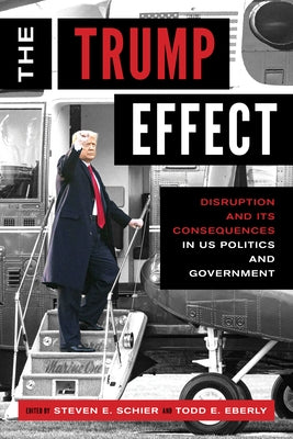 The Trump Effect: Disruption and Its Consequences in Us Politics and Government by Schier, Steven E.