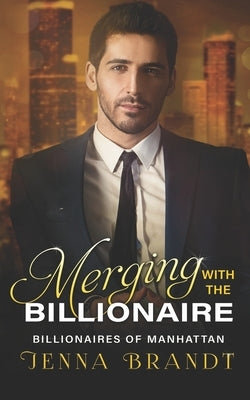 Merging with the Billionaire: A Clean Billionaire Romance by Brandt, Jenna