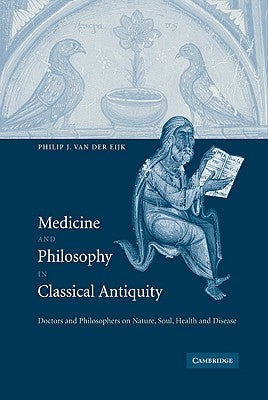 Medicine and Philosophy in Classical Antiquity: Doctors and Philosophers on Nature, Soul, Health and Disease by Van Der Eijk, Philip J.
