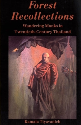 Forest Recollections: Wandering Monks in Twentieth-Century Thailand by Kamala, Tiyavanich