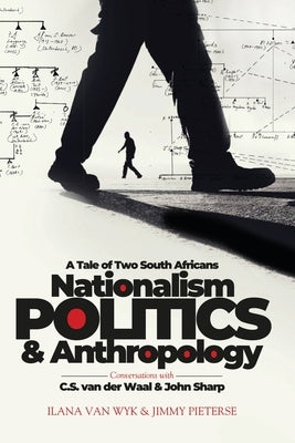 Nationalism, Politics and Anthropology: A Tale of Two South Africans by Van Wyk, Ilana