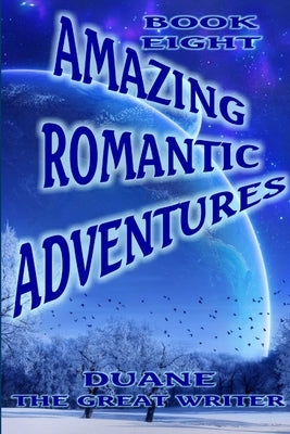 Amazing Romantic Adventures Book Eight by The Great Writer, Duane