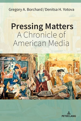 Pressing Matters: A Chronicle of American Media by Borchard, Gregory