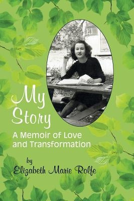 My Story: A Memoir of Love and Transformation by Rolfe, Elizabeth M.