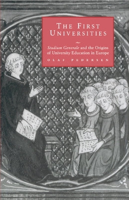 The First Universities: Studium Generale and the Origins of University Education in Europe by Pedersen, Olaf