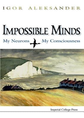Impossible Minds: My Neurons, My Consciousness by Aleksander, Igor