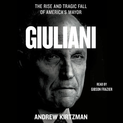 Giuliani: The Rise and Tragic Fall of America's Mayor by Kirtzman, Andrew