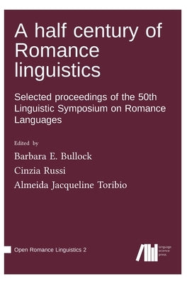 A half century of Romance linguistics by Bullock, Barbara E.
