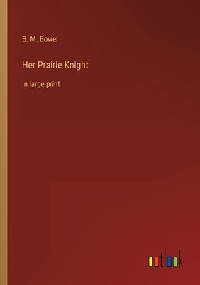 Her Prairie Knight: in large print by Bower, B. M.
