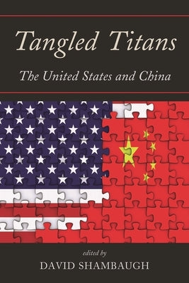 Tangled Titans: The United States and China by Shambaugh, David