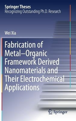 Fabrication of Metal-Organic Framework Derived Nanomaterials and Their Electrochemical Applications by Xia, Wei