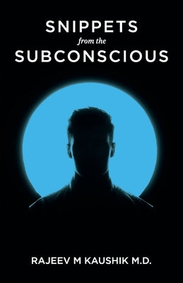 Snippets from the Subconscious by Kaushik, Rajeev Mohan