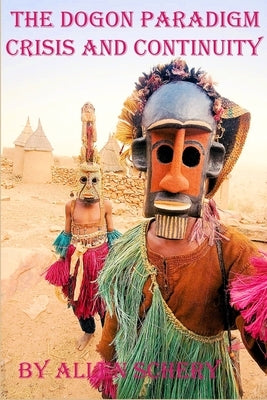 The Dogon Paradigm-Crisis and Continuity by Schery, Allen