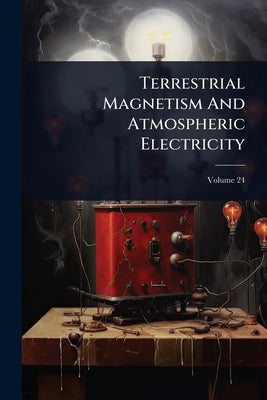 Terrestrial Magnetism And Atmospheric Electricity by Anonymous