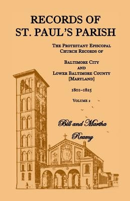Records of St. Paul's Parish, Volume 2: The Protestant Episcopal Church Records of Baltimore City and Lower Baltimore County [Maryland], 1801-1825 by Reamy, Bill