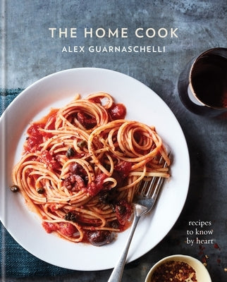 The Home Cook: Recipes to Know by Heart: A Cookbook by Guarnaschelli, Alex