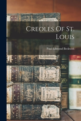 Creoles Of St. Louis by Beckwith, Paul Edmond