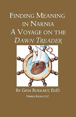 Finding Meaning in Narnia: A Voyage on the Dawn Treader by Burkart, Gina