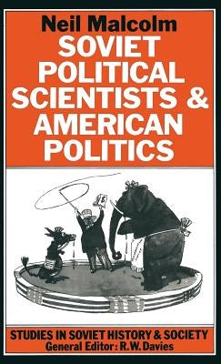 Soviet Political Scientists and American Politics by Malcolm, Neil