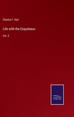 Life with the Esquimaux: Vol. 2 by Hall, Charles F.
