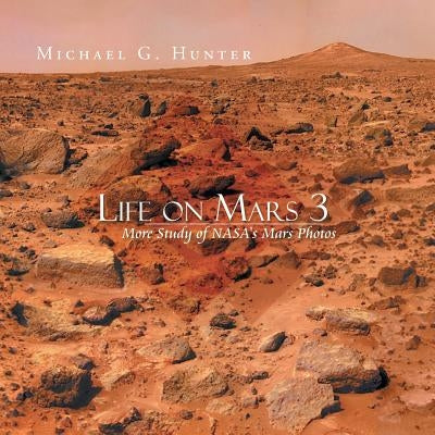 Life on Mars 3: More Study of NASA's Mars Photos by Hunter, Michael G.