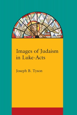 Images of Judaism in Luke-Acts by Tyson, Joseph B.