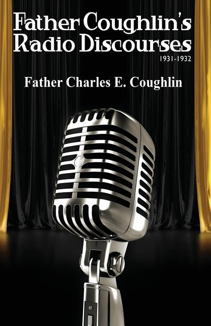 Father Coughlin's Radio Discourses 1931-1932 by Coughlin, Charles E.