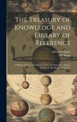 The Treasury of Knowledge and Library of Reference: A Million of Facts [The Book of Facts, by Samuel L. Knapp, William C. Redfield, and Others by Williams, Edwin