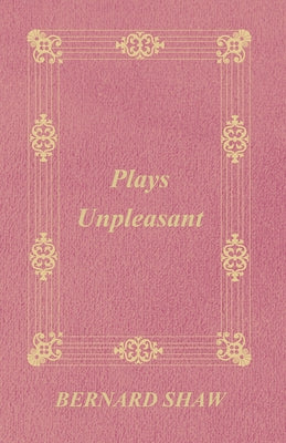 Plays Unpleasant by Shaw, George Bernard
