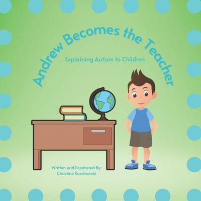 Andrew Becomes the Teacher: Explaining Autism to Children by Kuschewski, Christine