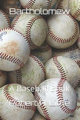 Bartholomew: A Baseball Book by Little, Robert a.