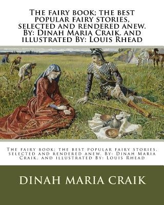 The fairy book; the best popular fairy stories, selected and rendered anew. By: Dinah Maria Craik. and illustrated By: Louis Rhead by Rhead, Louis