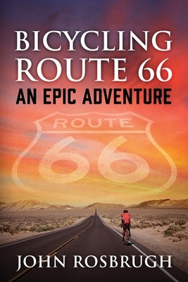 Bicycling Route 66: An EPIC Adventure by Rosbrugh, John