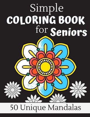 Simple Coloring Book For Seniors: 50 Large Print Unique Mandalas Perfect For Relaxing Art Therapy, A Great Gift For Grandmas And Grandpas by Press, Wistful Color