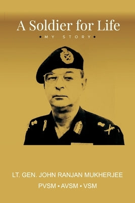 A Soldier for Life: My Story by Mukherjee, John Ranjan