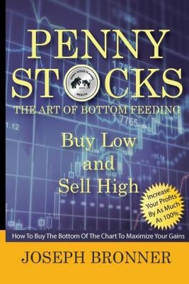 Penny Stocks: The Art Of Bottom Feeding: How To Buy The Bottom Of The Chart To Maximize Your Gains by Bronner, Joseph
