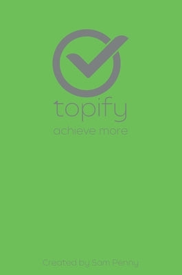 The Topify Method - Green Edition Vol 11: A Quarterly System for Clarity, Focus, and Execution by Penny, Sam