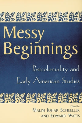 Messy Beginnings: Postcoloniality and Early American Studies by Schueller, Malini Johar