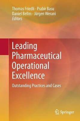 Leading Pharmaceutical Operational Excellence: Outstanding Practices and Cases by Friedli, Thomas