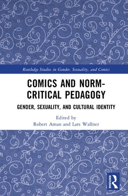 Comics and Norm-Critical Pedagogy: Gender, Sexuality, and Cultural Identity by Aman, Robert