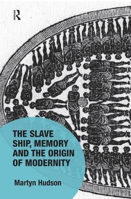 The Slave Ship, Memory and the Origin of Modernity by Hudson, Martyn