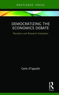 Democratizing the Economics Debate: Pluralism and Research Evaluation by D'Ippoliti, Carlo